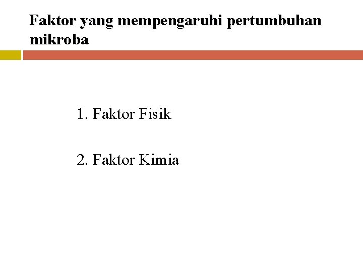 Faktor yang mempengaruhi pertumbuhan mikroba 1. Faktor Fisik 2. Faktor Kimia 