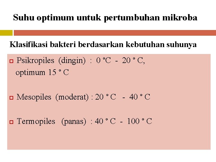 Suhu optimum untuk pertumbuhan mikroba Klasifikasi bakteri berdasarkan kebutuhan suhunya Psikropiles (dingin) : 0