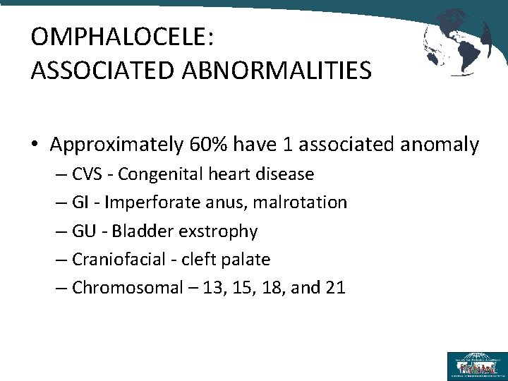 OMPHALOCELE: ASSOCIATED ABNORMALITIES • Approximately 60% have 1 associated anomaly – CVS - Congenital