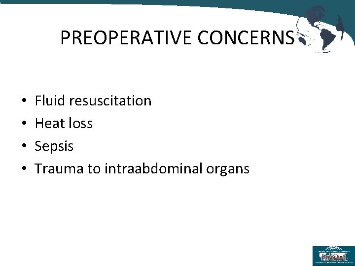 PREOPERATIVE CONCERNS • • Fluid resuscitation Heat loss Sepsis Trauma to intraabdominal organs 