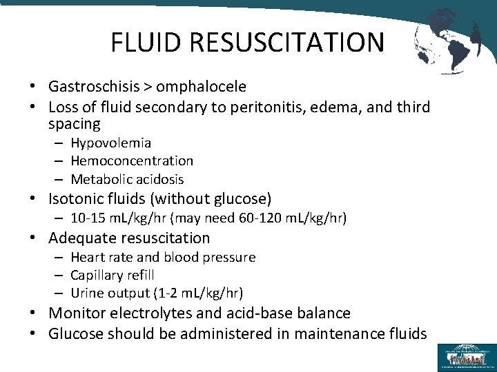 FLUID RESUSCITATION • Gastroschisis > omphalocele • Loss of fluid secondary to peritonitis, edema,