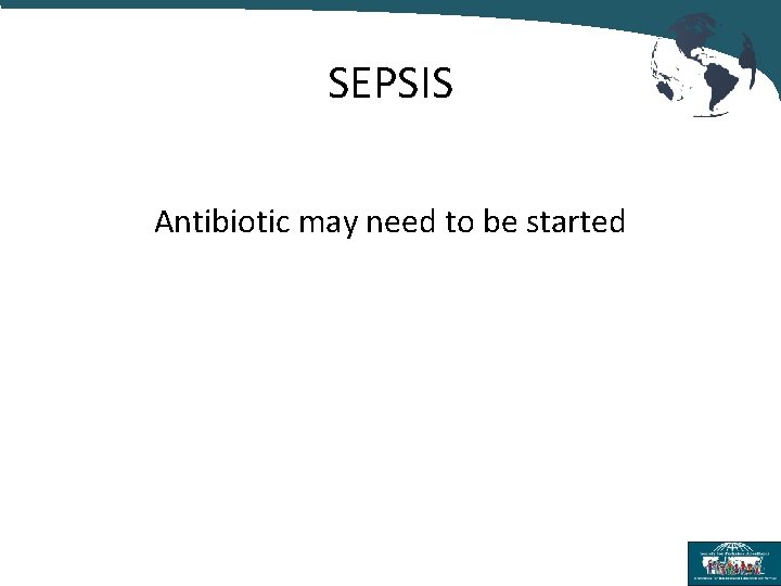 SEPSIS Antibiotic may need to be started 