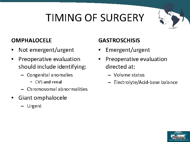 TIMING OF SURGERY OMPHALOCELE GASTROSCHISIS • Not emergent/urgent • Preoperative evaluation should include identifying: