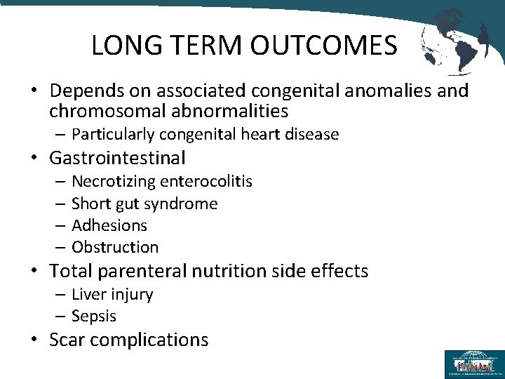 LONG TERM OUTCOMES • Depends on associated congenital anomalies and chromosomal abnormalities – Particularly