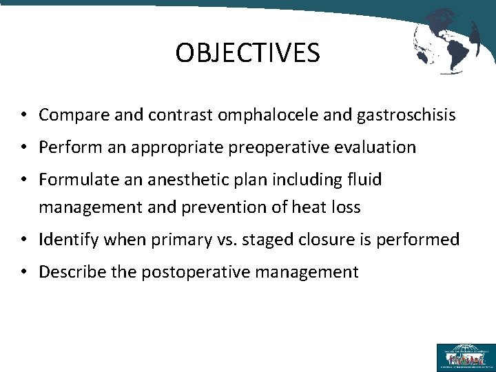 OBJECTIVES • Compare and contrast omphalocele and gastroschisis • Perform an appropriate preoperative evaluation