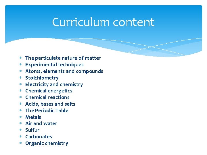 Curriculum content The particulate nature of matter Experimental techniques Atoms, elements and compounds Stoichiometry