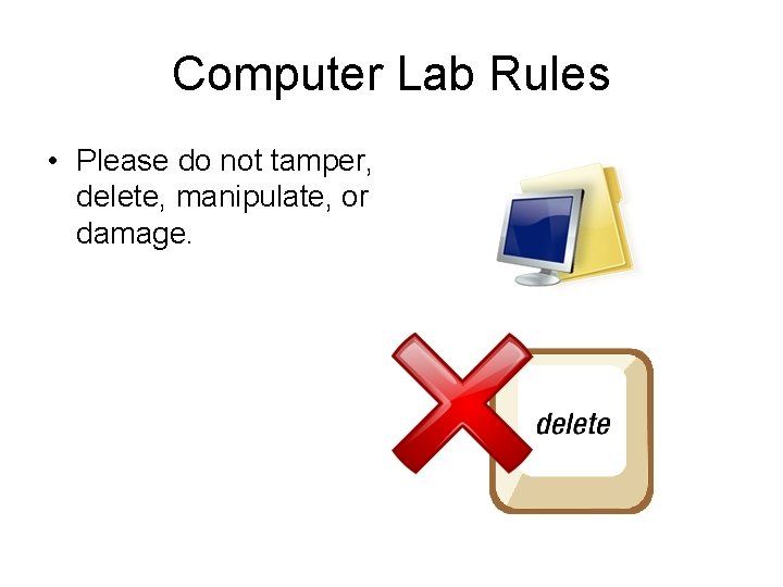 Computer Lab Rules • Please do not tamper, delete, manipulate, or damage. Computer Lab Rules • Please do not tamper, delete, manipulate, or damage.