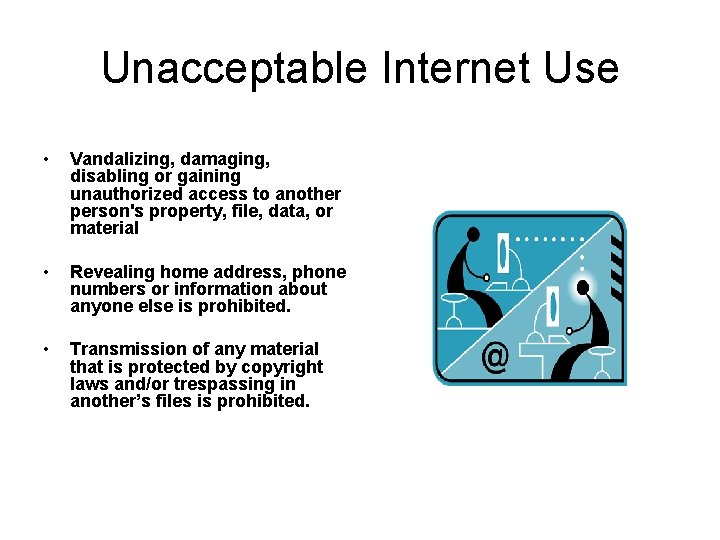 Unacceptable Internet Use • Vandalizing, damaging, disabling or gaining unauthorized access to another person's Unacceptable Internet Use • Vandalizing, damaging, disabling or gaining unauthorized access to another person's