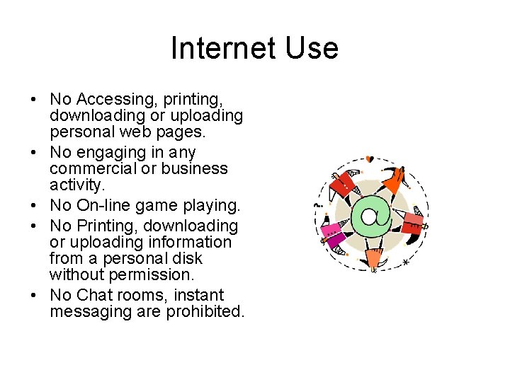 Internet Use • No Accessing, printing, downloading or uploading personal web pages. • No Internet Use • No Accessing, printing, downloading or uploading personal web pages. • No