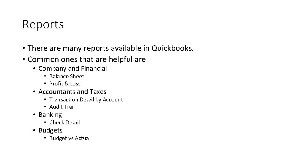 Reports • There are many reports available in Quickbooks. • Common ones that are