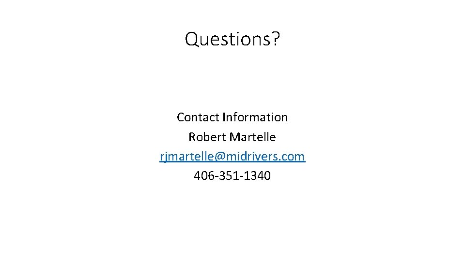 Questions? Contact Information Robert Martelle rjmartelle@midrivers. com 406 -351 -1340 