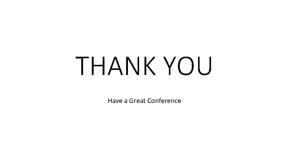 THANK YOU Have a Great Conference 