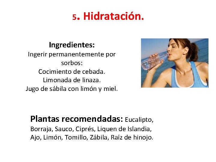 5 . Hidratación. Ingredientes: Ingerir permanentemente por sorbos: Cocimiento de cebada. Limonada de linaza.