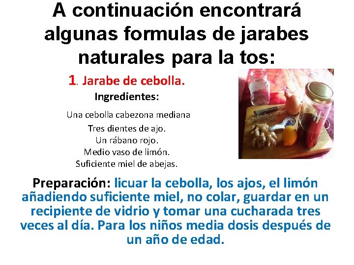 A continuación encontrará algunas formulas de jarabes naturales para la tos: 1. Jarabe de