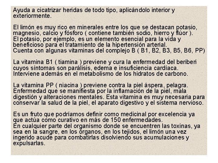 Ayuda a cicatrizar heridas de todo tipo, aplicándolo interior y exteriormente. El limón es