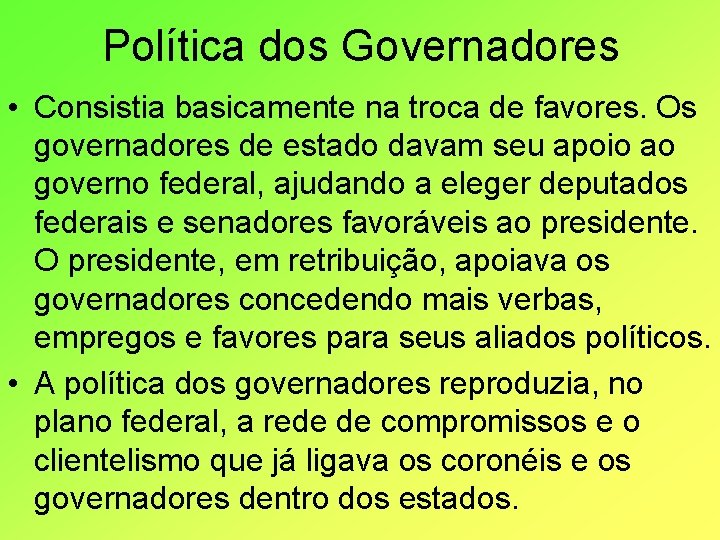 Política dos Governadores • Consistia basicamente na troca de favores. Os governadores de estado