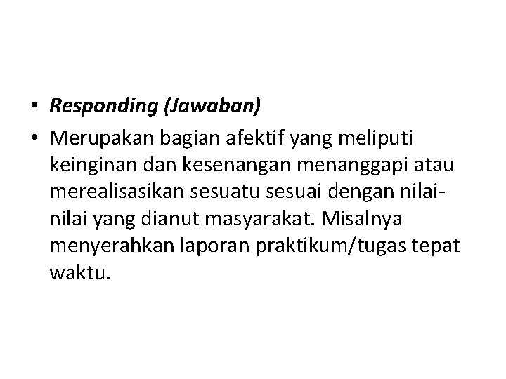  • Responding (Jawaban) • Merupakan bagian afektif yang meliputi keinginan dan kesenangan menanggapi