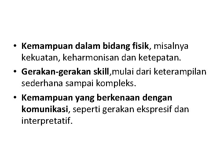  • Kemampuan dalam bidang fisik, misalnya kekuatan, keharmonisan dan ketepatan. • Gerakan-gerakan skill,