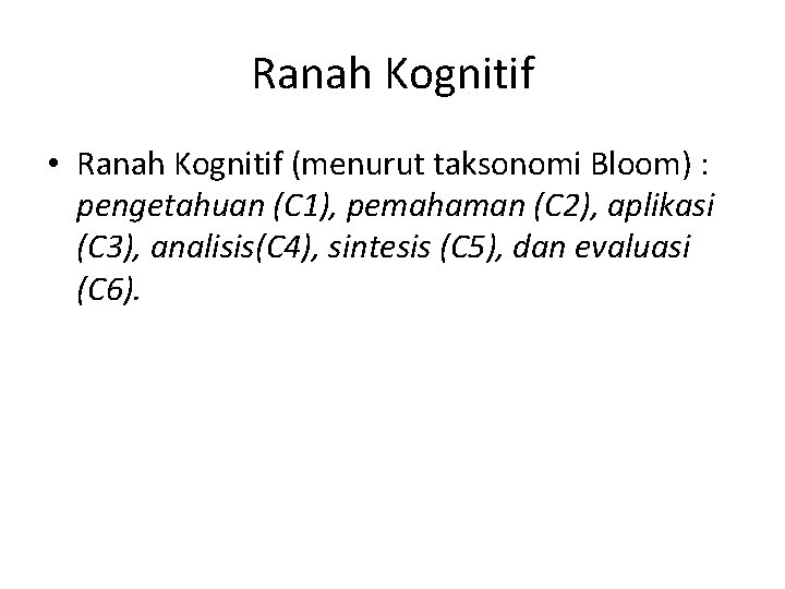Ranah Kognitif • Ranah Kognitif (menurut taksonomi Bloom) : pengetahuan (C 1), pemahaman (C