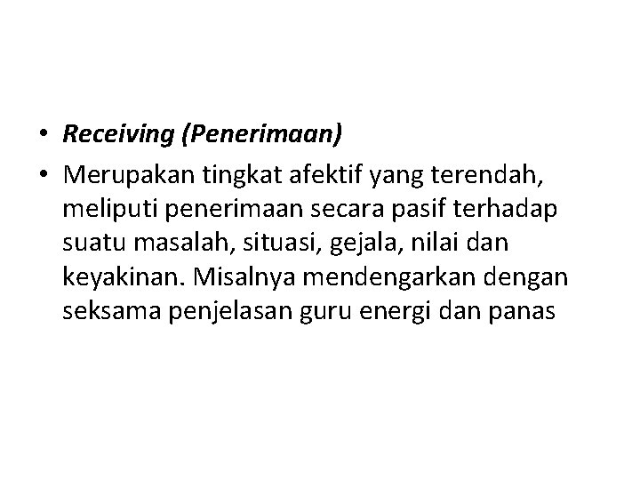  • Receiving (Penerimaan) • Merupakan tingkat afektif yang terendah, meliputi penerimaan secara pasif