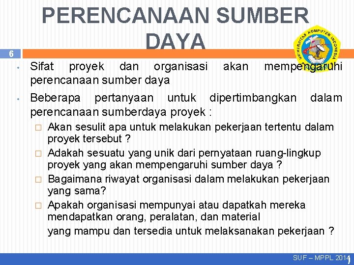 PERENCANAAN SUMBER DAYA 6 • • Sifat proyek dan organisasi akan mempengaruhi perencanaan sumber