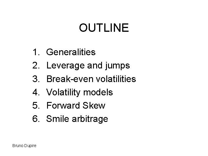 OUTLINE 1. 2. 3. 4. 5. 6. Bruno Dupire Generalities Leverage and jumps Break-even