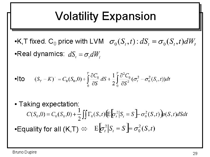 Volatility Expansion • K, T fixed. C 0 price with LVM • Real dynamics: