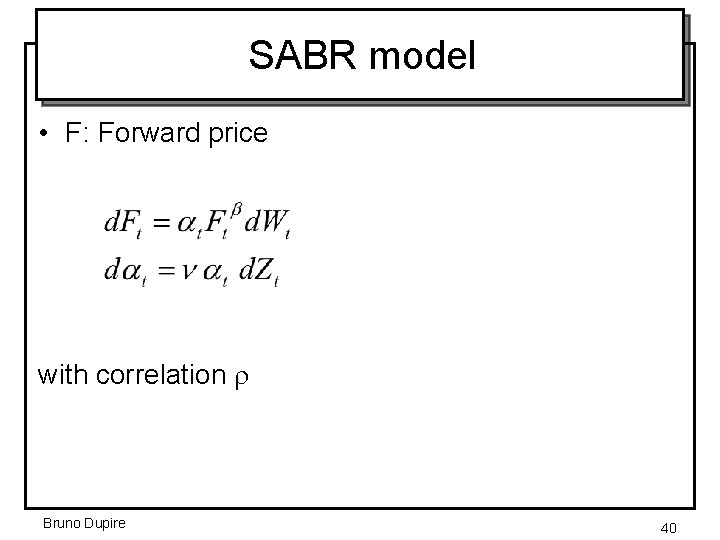 SABR model • F: Forward price with correlation r Bruno Dupire 40 
