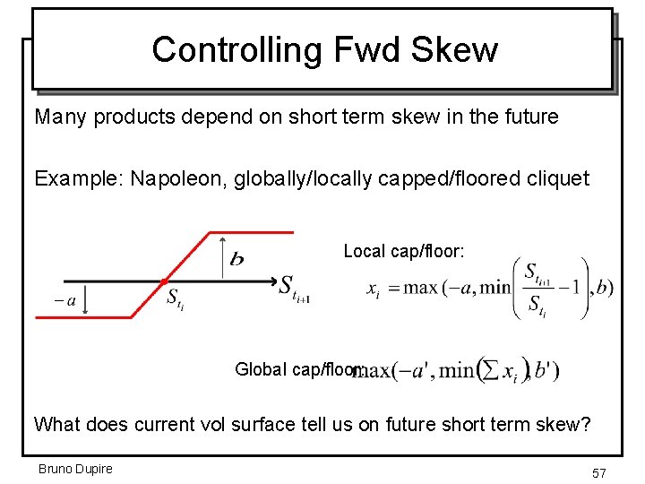Controlling Fwd Skew Many products depend on short term skew in the future Example: