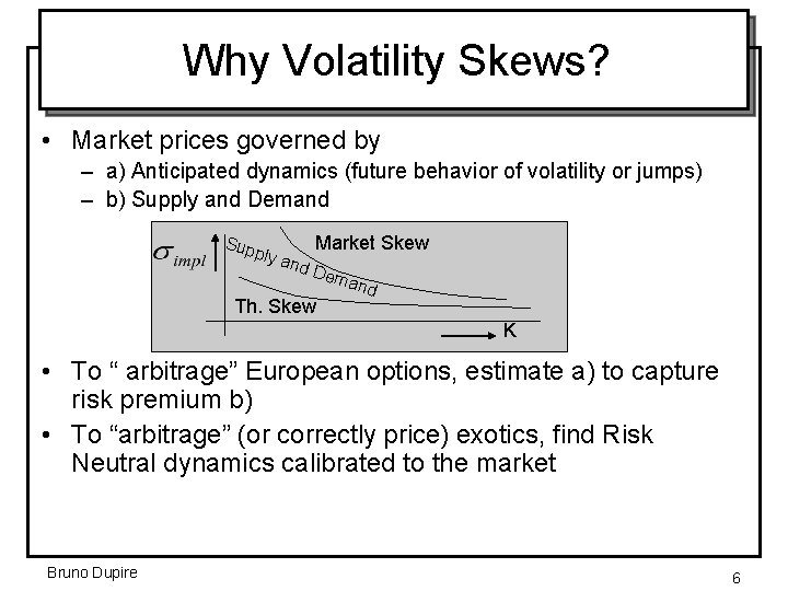Why Volatility Skews? • Market prices governed by – a) Anticipated dynamics (future behavior