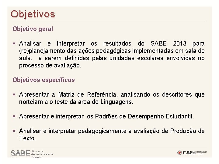 Objetivos Objetivo geral § Analisar e interpretar os resultados do SABE 2013 para (re)planejamento