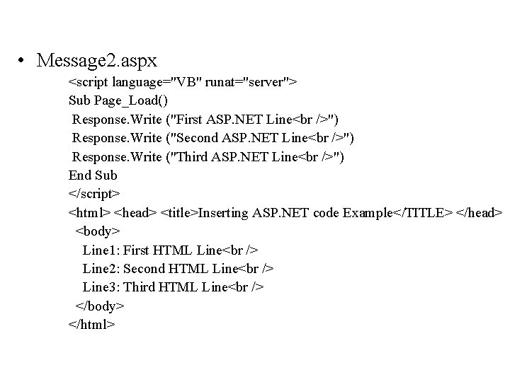 • Message 2. aspx <script language="VB" runat="server"> Sub Page_Load() Response. Write ("First ASP.
