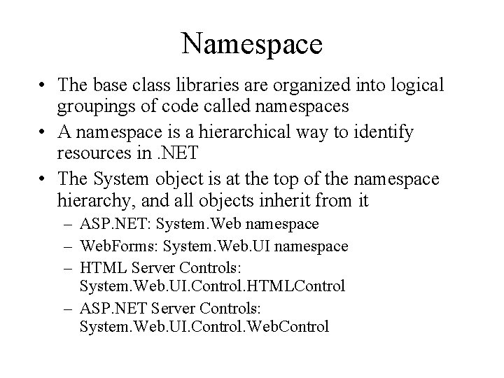 Namespace • The base class libraries are organized into logical groupings of code called