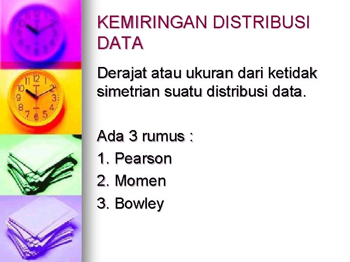 KEMIRINGAN DISTRIBUSI DATA Derajat atau ukuran dari ketidak simetrian suatu distribusi data. Ada 3