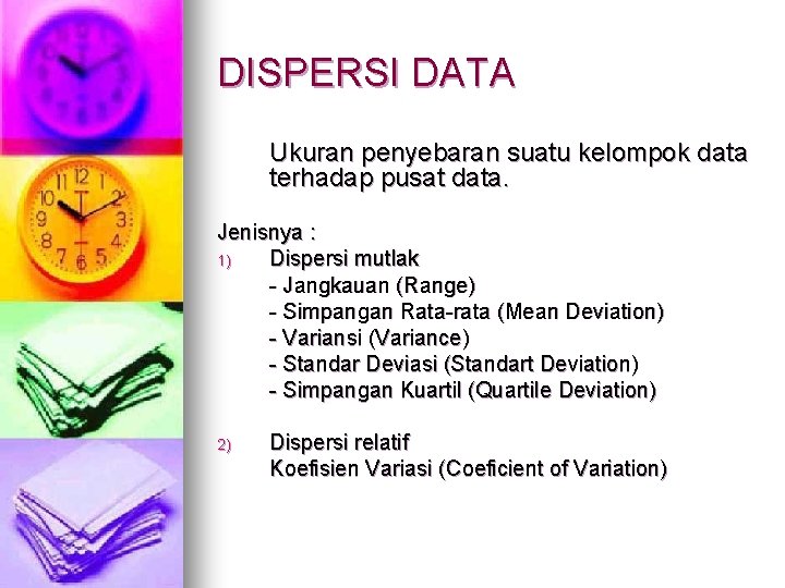 DISPERSI DATA Ukuran penyebaran suatu kelompok data terhadap pusat data. Jenisnya : 1) Dispersi