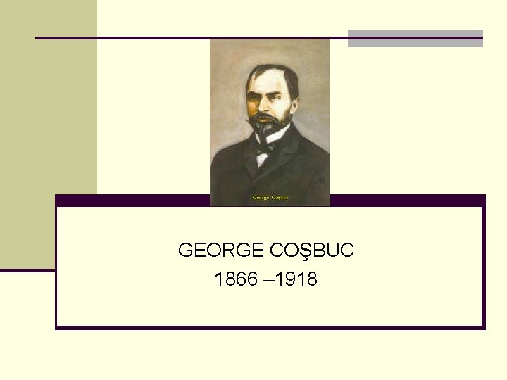 GEORGE COŞBUC 1866 – 1918 