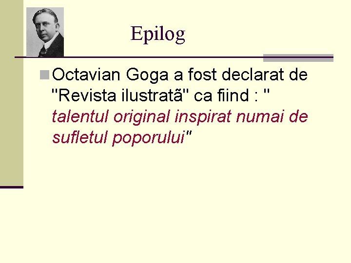 Epilog n Octavian Goga a fost declarat de "Revista ilustratã" ca fiind : "