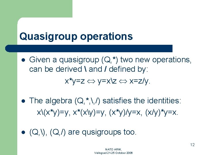 Quasigroup operations l Given a quasigroup (Q, *) two new operations, can be derived