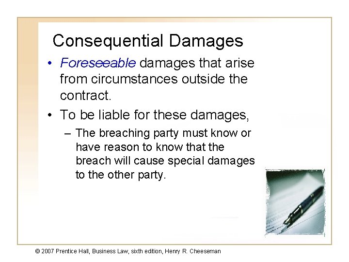 Consequential Damages • Foreseeable damages that arise from circumstances outside the contract. • To