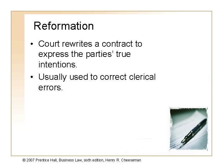 Reformation • Court rewrites a contract to express the parties’ true intentions. • Usually