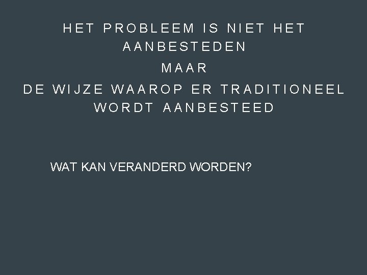 HET PROBLEEM IS NIET HET AANBESTEDEN MAAR DE WIJZE WAAROP ER TRADITIONEEL WORDT AANBESTEED