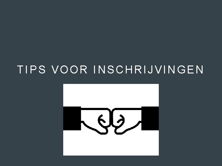 TIPS VOOR INSCHRIJVINGEN 