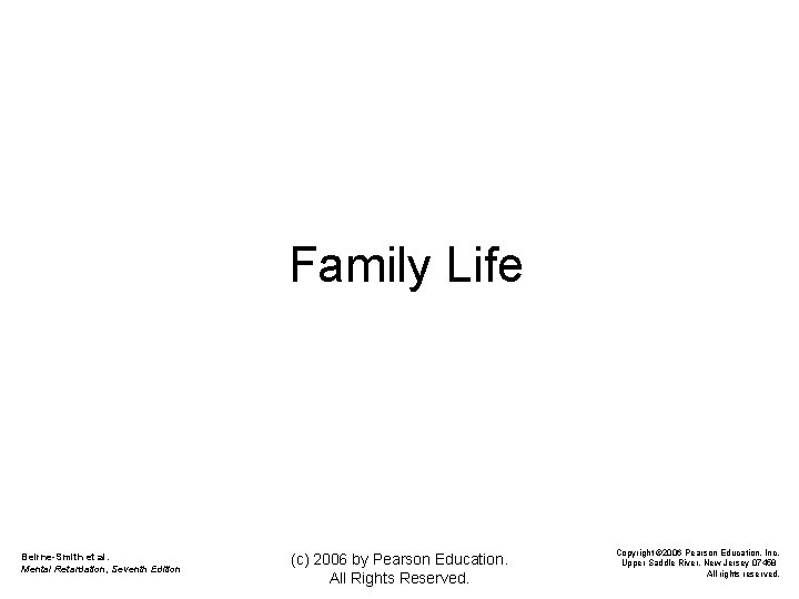 Family Life Beirne-Smith et al. Mental Retardation, Seventh Edition (c) 2006 by Pearson Education.