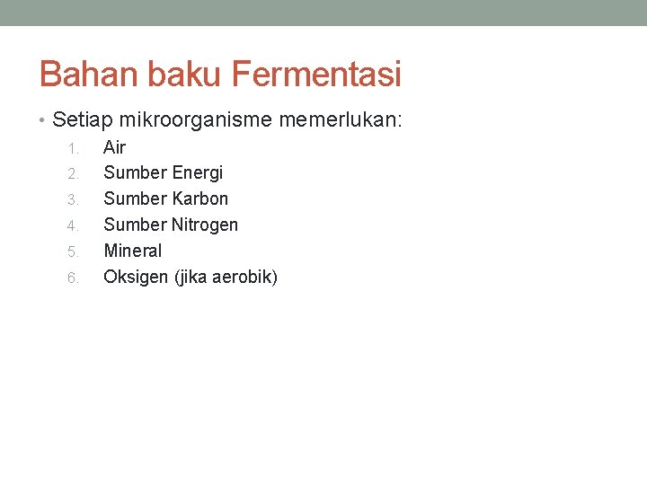 Bahan baku Fermentasi • Setiap mikroorganisme memerlukan: 1. Air 2. Sumber Energi 3. Sumber