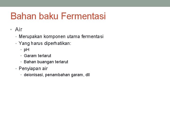 Bahan baku Fermentasi • Air • Merupakan komponen utama fermentasi • Yang harus diperhatikan: