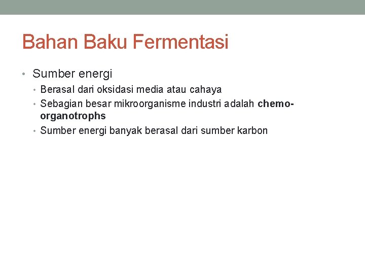 Bahan Baku Fermentasi • Sumber energi • Berasal dari oksidasi media atau cahaya •