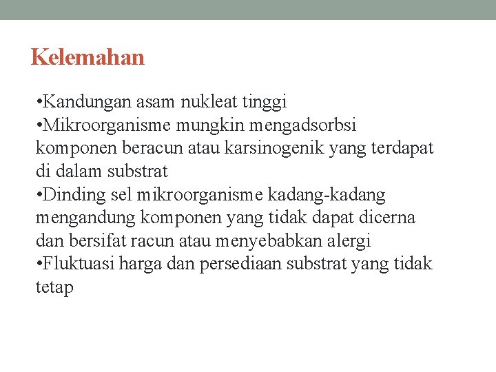 Kelemahan • Kandungan asam nukleat tinggi • Mikroorganisme mungkin mengadsorbsi komponen beracun atau karsinogenik