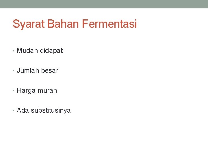 Syarat Bahan Fermentasi • Mudah didapat • Jumlah besar • Harga murah • Ada