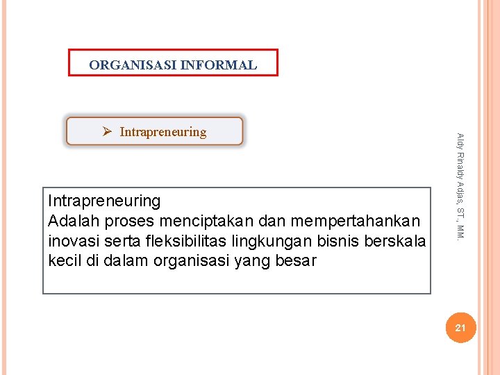 ORGANISASI INFORMAL Intrapreneuring Adalah proses menciptakan dan mempertahankan inovasi serta fleksibilitas lingkungan bisnis berskala