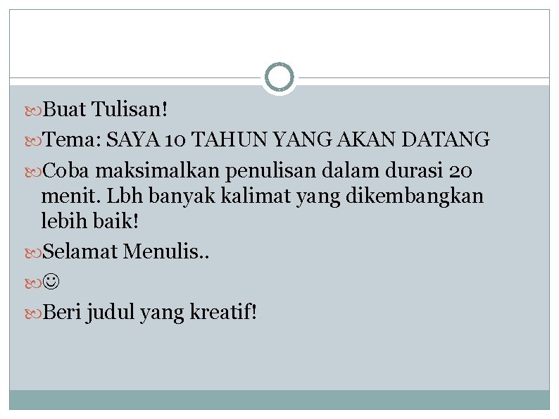  Buat Tulisan! Tema: SAYA 10 TAHUN YANG AKAN DATANG Coba maksimalkan penulisan dalam